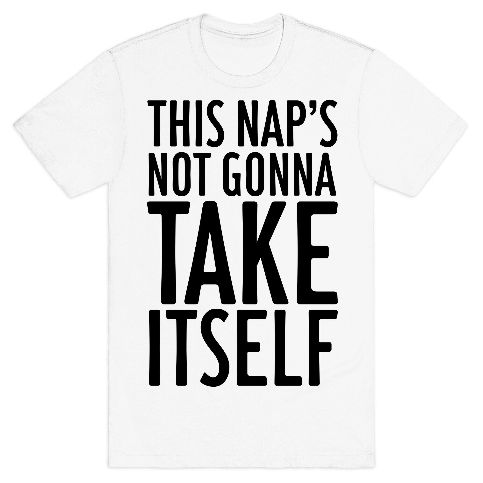 This Nap's Not Gonna Take Itself T-Shirt